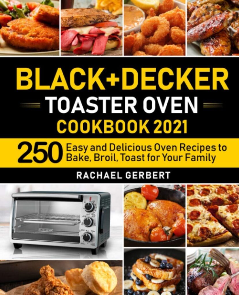 Black+Decker Toaster Oven Cookbook 2021: 250 Easy and Delicious Oven Recipes to Bake, Broil, Toast for Your Family Black+Decker Toaster Oven Cookbook 2021: 250 Easy and Delicious Oven Recipes to Bake, Broil, Toast for Your Family