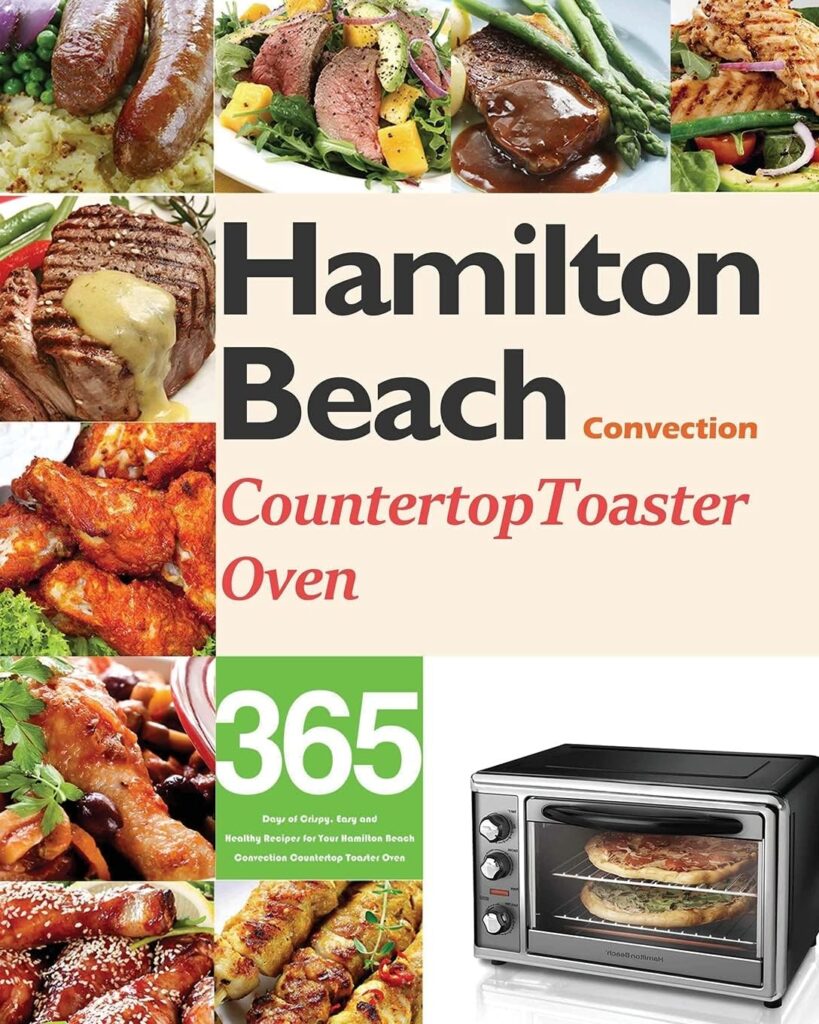 Hamilton Beach Convection Countertop Toaster Oven Cookbook for Beginners: 365 Days of Crispy, Easy and Healthy Recipes for Your Hamilton Beach Convection Countertop Toaster Oven Hamilton Beach Convection Countertop Toaster Oven Cookbook for Beginners: 365 Days of Crispy, Easy and Healthy Recipes for Your Hamilton Beach Convection Countertop Toaster Oven