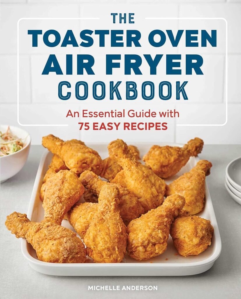 The Toaster Oven Air Fryer Cookbook: An Essential Guide with 75 Easy Recipes The Toaster Oven Air Fryer Cookbook: An Essential Guide with 75 Easy Recipes