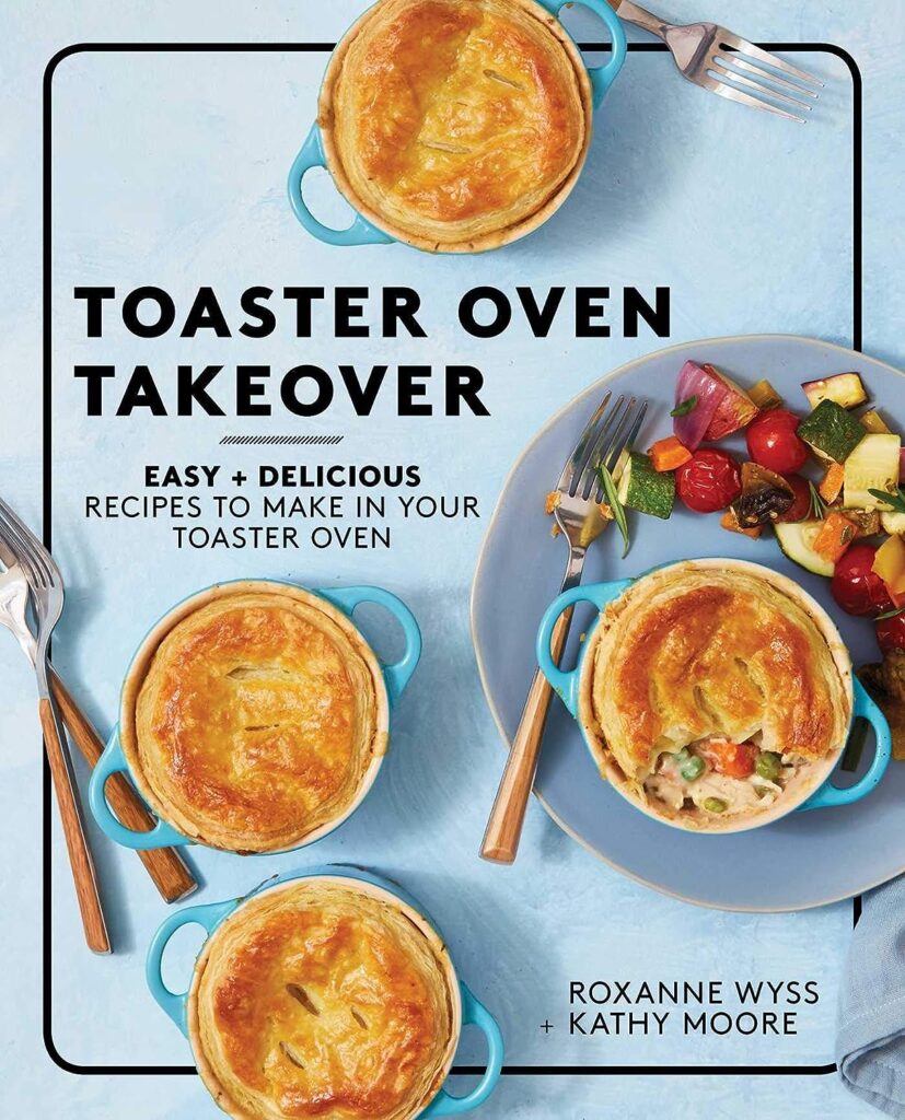 Toaster Oven Takeover: Easy and Delicious Recipes to Make in Your Toaster Oven: A Cookbook Toaster Oven Takeover: Easy and Delicious Recipes to Make in Your Toaster Oven: A Cookbook